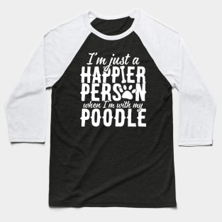 I'm Just A Happier Person When I'm With My Poodle Baseball T-Shirt